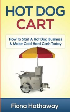 portada Hot Dog Cart: How To Start A Hot Dog Business & Make Cold Hard Cash Today