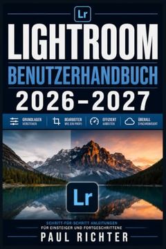 LIGHTROOM BENUTZERHANDBUCH 2026–2027: Der komplette Praxisleitfaden für Fotoimport, Bildbearbeitung, Kataloge und professionelle Workflows (German Edition) (en Alemán)
