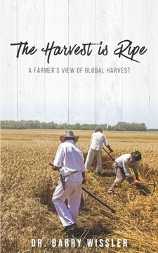 portada The Harvest is Ripe: A Farmer's View of Global Harvest (en Inglés)