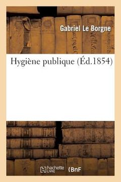 portada Hygiène Publique Sujets Les Moins Abstraits Et Les Plus À La Portée Des Gens Du Monde (in French)