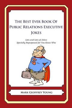portada The Best Ever Book of Public Relations Executive Jokes: Lots and Lots of Jokes Specially Repurposed for You-Know-Who (en Inglés)