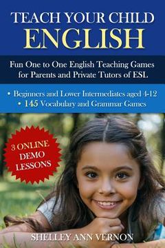 portada Teach Your Child English: Fun One to One English Teaching Games For Parents and Private Tutors of ESL (in English)
