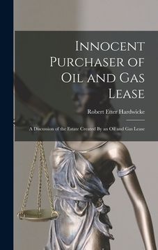 portada Innocent Purchaser of Oil and Gas Lease: A Discussion of the Estate Created By an Oil and Gas Lease (en Inglés)