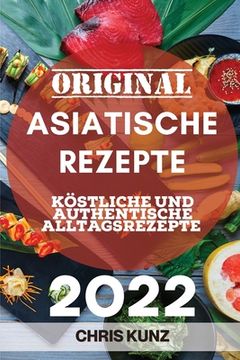 portada Original Asiatische Rezepte 2022: Köstliche Und Authentische Alltagsrezepte (en Alemán)