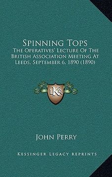 portada spinning tops: the operatives' lecture of the british association meeting at leeds, september 6, 1890 (1890) (en Inglés)