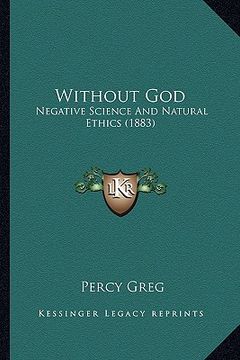 portada without god: negative science and natural ethics (1883) (en Inglés)