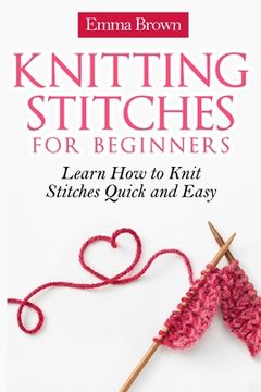 portada Knitting Stitches for Beginners: Learn How to Knit Stitches Quick and Easy (en Inglés)