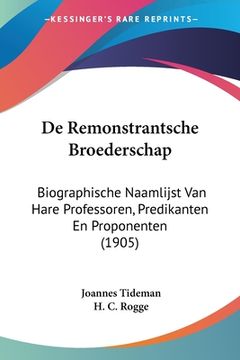 portada De Remonstrantsche Broederschap: Biographische Naamlijst Van Hare Professoren, Predikanten En Proponenten (1905)