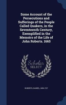 portada Some Account of the Persecutions and Sufferings of the People Called Quakers, in the Seventeenth Century, Exemplified in the Memoirs of the Life of Jo