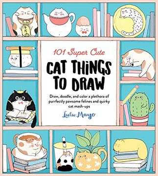 portada 101 Super Cute cat Things to Draw: Draw, Doodle, and Color a Plethora of Purrfectly Pawsome Felines and Quirky cat Mash-Ups (101 Things to Draw) (en Inglés)
