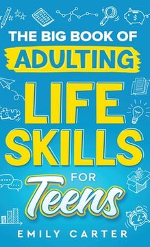 portada The Big Book of Adulting Life Skills for Teens: A Complete Guide to All the Crucial Life Skills They Don't Teach You in School for Teenagers (en Inglés)
