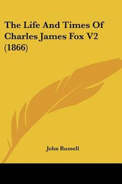 portada the life and times of charles james fox v2 (1866) (in English)