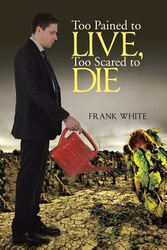 portada Too Pained to Live, Too Scared to Die (en Inglés)