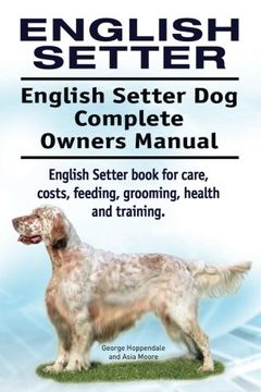 portada English Setter. English Setter Dog Complete Owners Manual. English Setter book for care, costs, feeding, grooming, health and training.