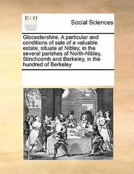 portada glocestershire. a particular and conditions of sale of a valuable estate, situate at nibley, in the several parishes of north-nibley, stinchcomb and b (en Inglés)