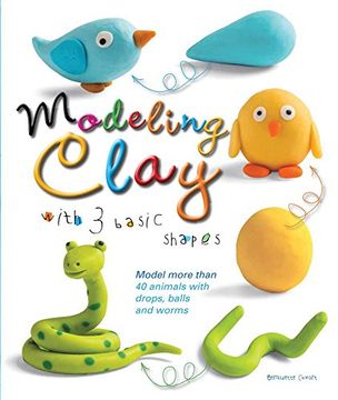 portada Modeling Clay with 3 Basic Shapes: Model More Than 40 Animals with Teardrops, Balls, and Worms (en Inglés)