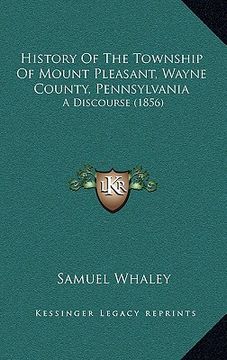 portada history of the township of mount pleasant, wayne county, pennsylvania: a discourse (1856) (in English)