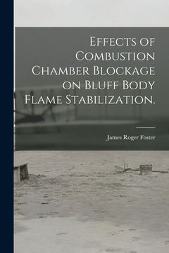 portada Effects of Combustion Chamber Blockage on Bluff Body Flame Stabilization. (en Inglés)