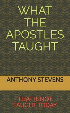 portada What the Apostles Taught: that is not taught today (in English)