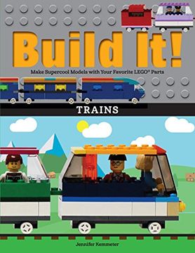 portada Build it! Trains: Make Supercool Models With Your Favorite Lego(R) Parts (Brick Books) 
