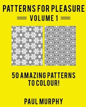 portada Patterns For Pleasure Coloring Book Volume 1: 50 Detailed Patterns To Relieve Stress And Spark Creativity