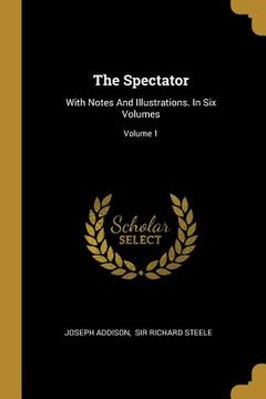 portada The Spectator: With Notes And Illustrations. In Six Volumes; Volume 1
