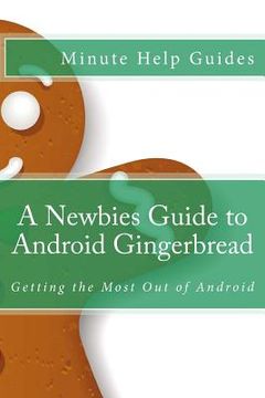 portada A Newbies Guide to Android Gingerbread: Getting the Most Out of Android (en Inglés)