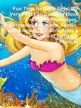 portada Fun Time for Little Girls! My Very First fun Coloring Book of Pretty Princesses, Mermaids, Ballerinas, Fairies, and Animals: For Girls Ages 4 Years old and up (Book Edition: 4)