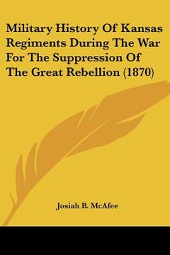 portada military history of kansas regiments during the war for the suppression of the great rebellion (1870) (in English)