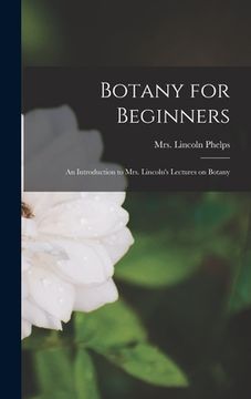 portada Botany for Beginners: An Introduction to Mrs. Lincoln's Lectures on Botany (en Inglés)
