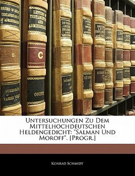 portada Untersuchungen Zu Dem Mittelhochdeutschen Heldengedicht: Salman Und Moroff. [Progr.] (en Alemán)