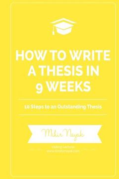 portada How to Write a Thesis in 9 Weeks: 10 Steps to an Outstanding Thesis (en Inglés)