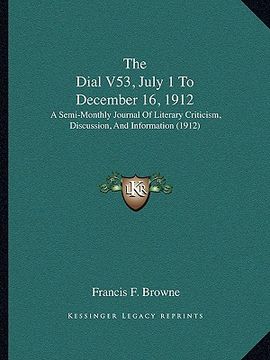 portada the dial v53, july 1 to december 16, 1912: a semi-monthly journal of literary criticism, discussion, and information (1912) (in English)