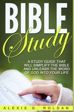 portada Bible Study: A Study Guide That Will Simplify The Bible And Unleash The Word Of God Into Your Life (en Inglés)