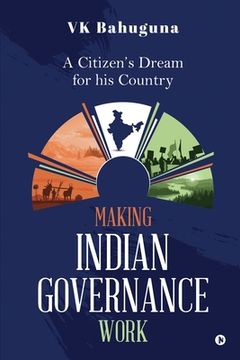 portada Making Indian Governance Work: A Citizen's Dream for his Country (en Inglés)