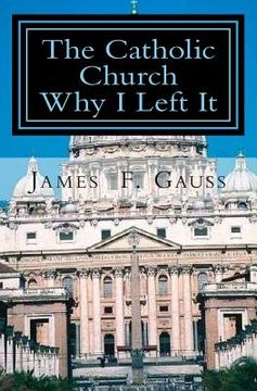 portada The Catholic Church, Why I Left It: Second Edition (in English)