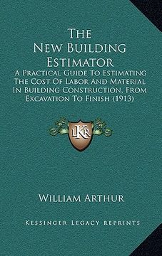 portada the new building estimator: a practical guide to estimating the cost of labor and material in building construction, from excavation to finish (19