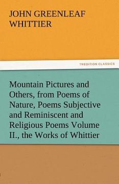 portada mountain pictures and others, from poems of nature, poems subjective and reminiscent and religious poems volume ii., the works of whittier (en Inglés)