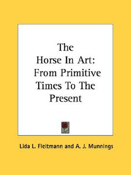 the horse in art,from primitive times to the present (en Inglés)