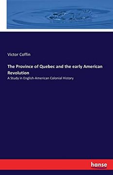 The Province of Quebec and the Early American Revolution: A Study in English-American Colonial History (en Inglés)