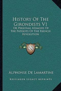 portada history of the girondists v1: or personal memoirs of the patriots of the french revolution (en Inglés)