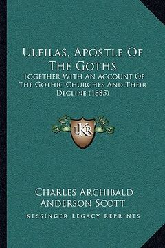 portada ulfilas, apostle of the goths: together with an account of the gothic churches and their decline (1885) (en Inglés)