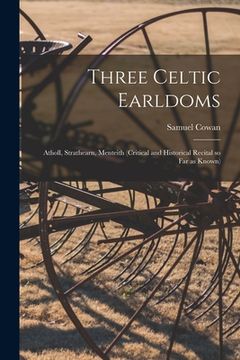 portada Three Celtic Earldoms: Atholl, Strathearn, Menteith (critical and Historical Recital so Far as Known) (en Inglés)