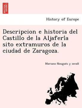 portada descripcion e historia del castillo de la aljaferi a sito extramuros de la ciudad de zaragoza.