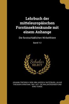 portada Lehrbuch der mitteleuropäischen Forstinsektenkunde mit einem Anhange: Die forstschädlichen Wirbelthiere; Band 1-2 (en Alemán)