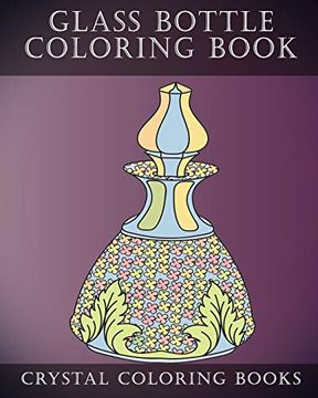 portada Glass Bottle Coloring Book: 30 Pages of Beautiful Stress Relief Bottle Design Coloring Pages for Adults. (Pattern) (in English)