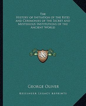 portada the history of initiation of the rites and ceremonies of the secret and mysterious institutions of the ancient world (in English)