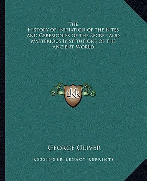 portada the history of initiation of the rites and ceremonies of the secret and mysterious institutions of the ancient world (en Inglés)