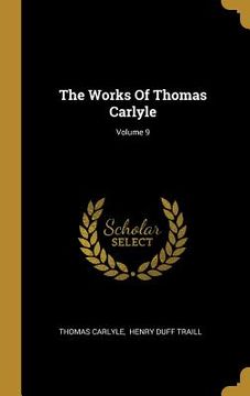 portada The Works Of Thomas Carlyle; Volume 9 (en Inglés)