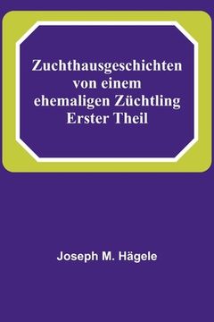 portada Zuchthausgeschichten von einem ehemaligen Züchtling; Erster Theil (in German)